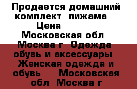 Продается домашний комплект, пижама  › Цена ­ 1 500 - Московская обл., Москва г. Одежда, обувь и аксессуары » Женская одежда и обувь   . Московская обл.,Москва г.